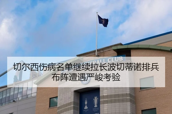 切尔西伤病名单继续拉长波切蒂诺排兵布阵遭遇严峻考验